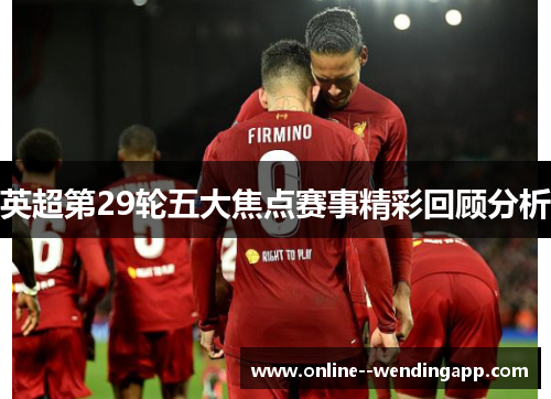 英超第29轮五大焦点赛事精彩回顾分析
