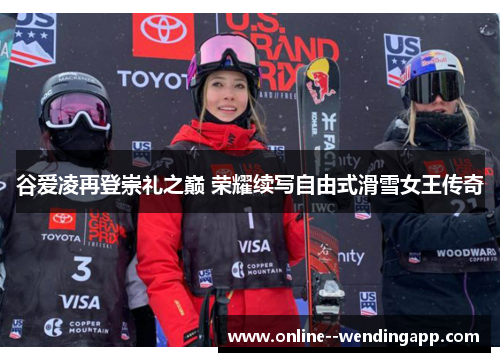 谷爱凌再登崇礼之巅 荣耀续写自由式滑雪女王传奇