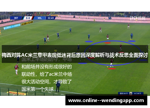 梅西对阵AC米兰意甲表现低迷背后原因深度解析与战术反思全面探讨