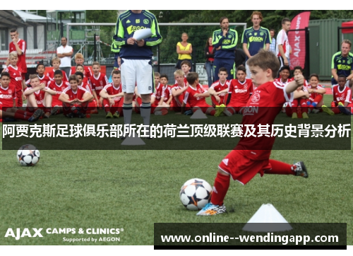 阿贾克斯足球俱乐部所在的荷兰顶级联赛及其历史背景分析