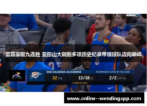 雷霆豪取九连胜 亚历山大刷新多项历史纪录带领球队迈向巅峰