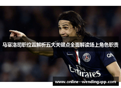 马塞洛司职位置解析五大关键点全面解读场上角色职责
