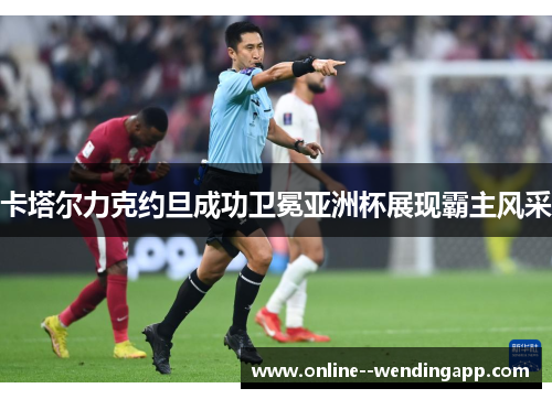 卡塔尔力克约旦成功卫冕亚洲杯展现霸主风采 卡塔尔力克约旦成功卫冕亚洲杯展现霸主风采
