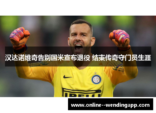 汉达诺维奇告别国米宣布退役 结束传奇守门员生涯