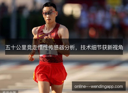 五十公里竞走惯性传感器分析，技术细节获新视角